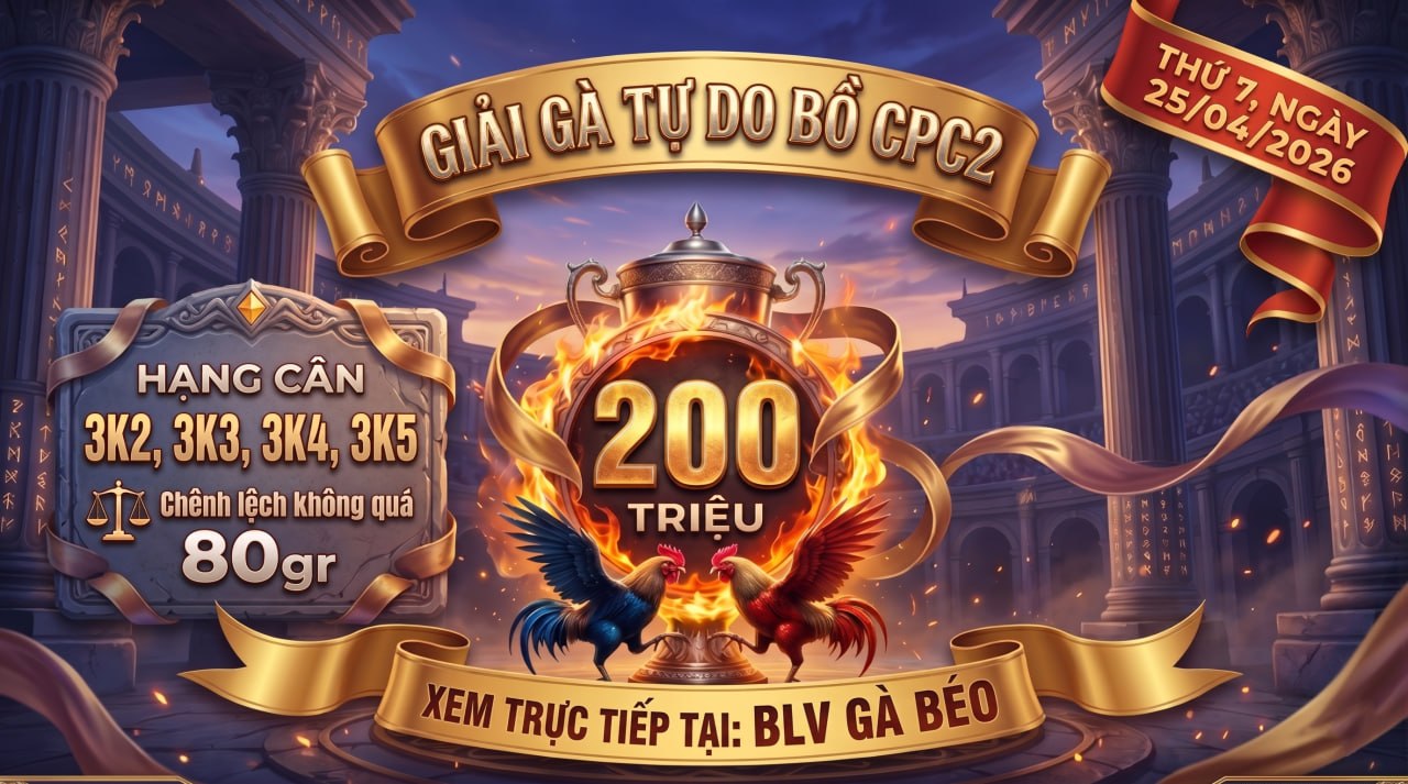 Giả Gà Tự Do Tại Bồ Gà CPC2 Lệ Phí 200 Triệu - Thứ 7 Ngày 25/4/2026