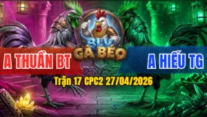 Trận 17 CPC2 27/04/2026 - Gà Chín Hiếu Đá Quá Cựa Dí Đỏ Tốc Chạy